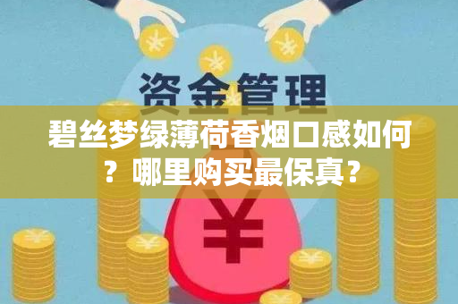 碧丝梦绿薄荷香烟口感如何？哪里购买最保真？